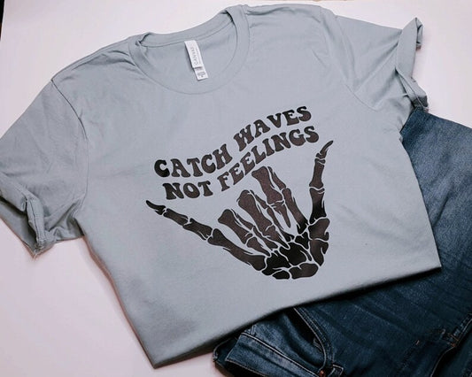 Catch Waves Not Feelings T-shirt